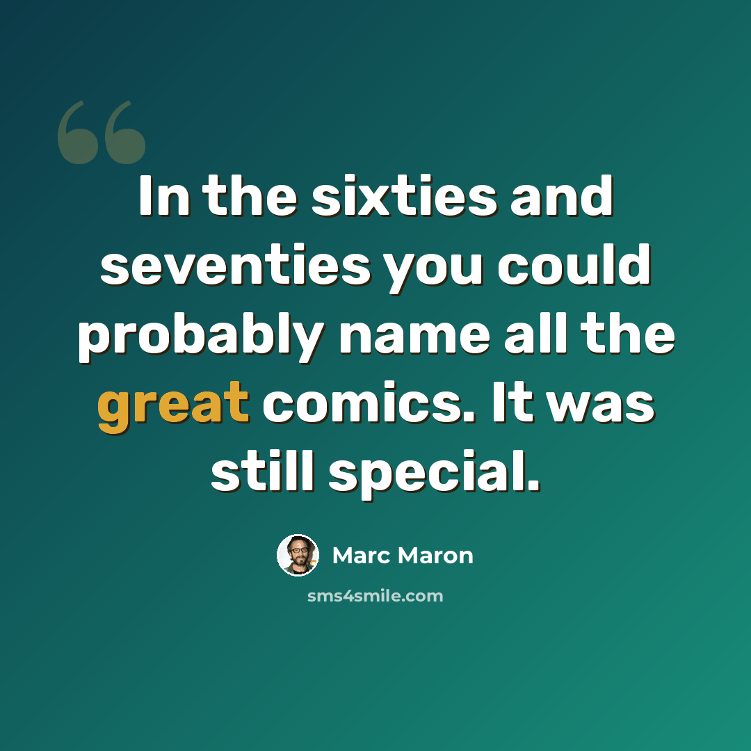 “In the sixties and seventies you could probably name all the great comics. It was still special.” quote by Marc Maron