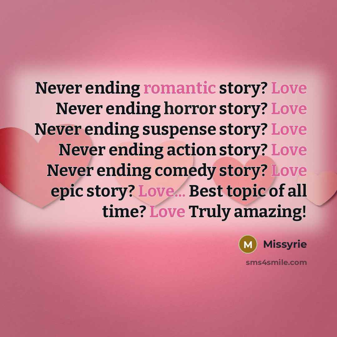 “Never ending romantic story? Love Never ending horror story? Love Never ending suspense story? Love Never ending action story? Love Never ending comedy story? Love epic story? Love... Best topic of all time? Love Truly amazing!” quote by Missyrie