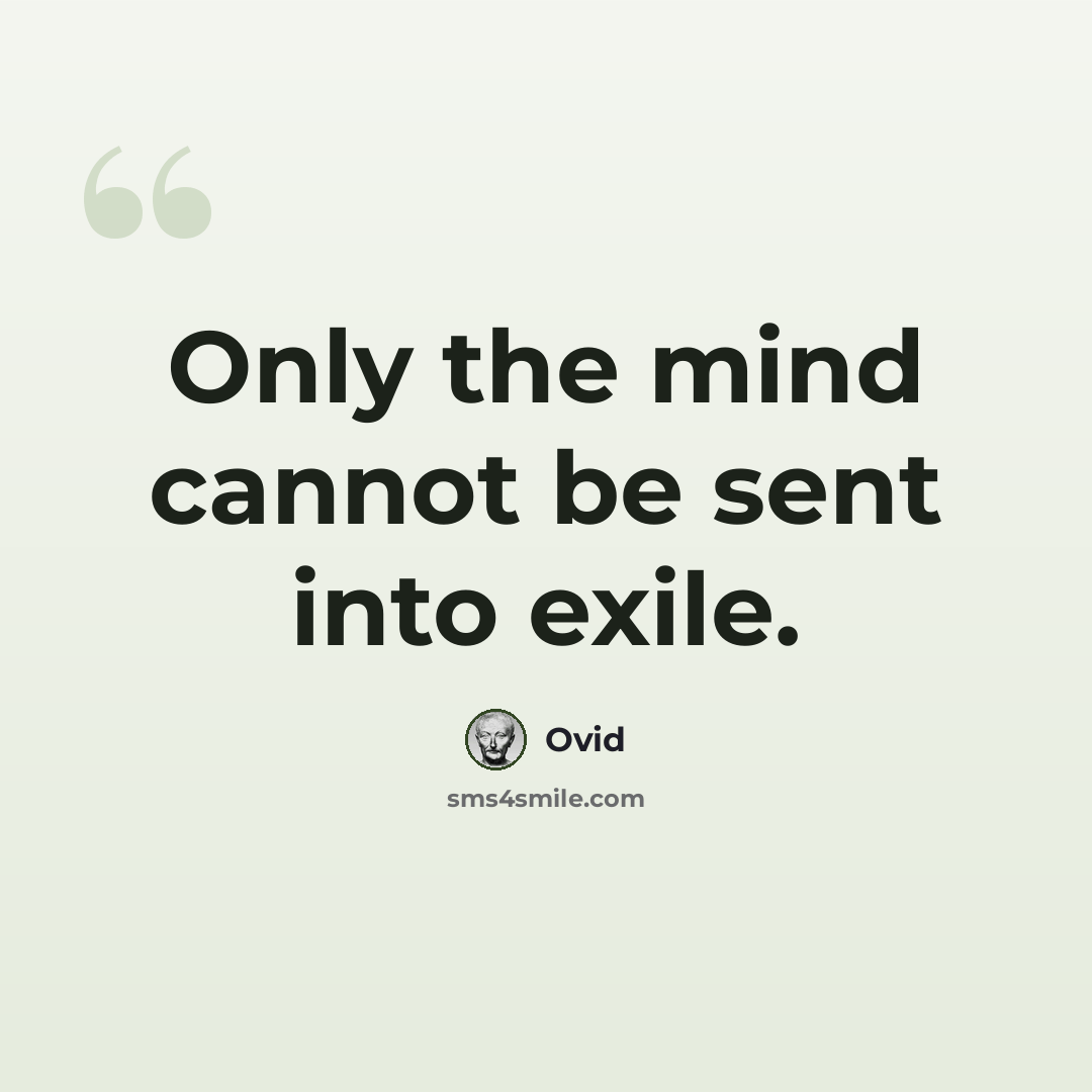 “Only the mind cannot be sent into exile.” quote by Ovid