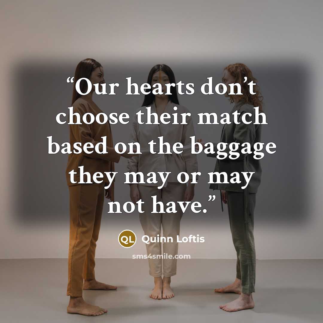 “Our hearts don’t choose their match based on the baggage they may or may not have.” quote by Quinn Loftis