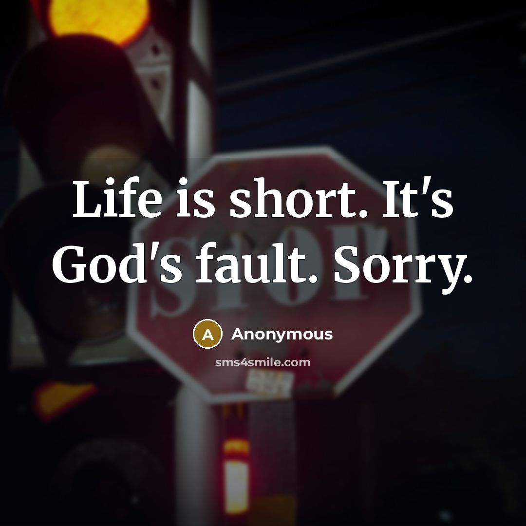 “Life is short. It's God's fault. Sorry.” quote by Anonymous