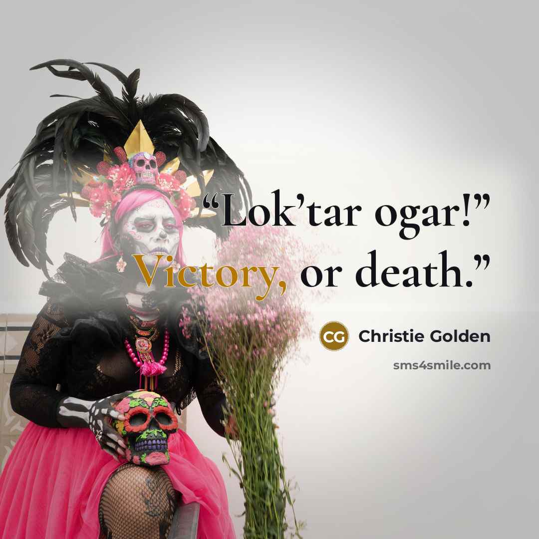 “Lok’tar ogar!” Victory, or death.” quote by Christie Golden