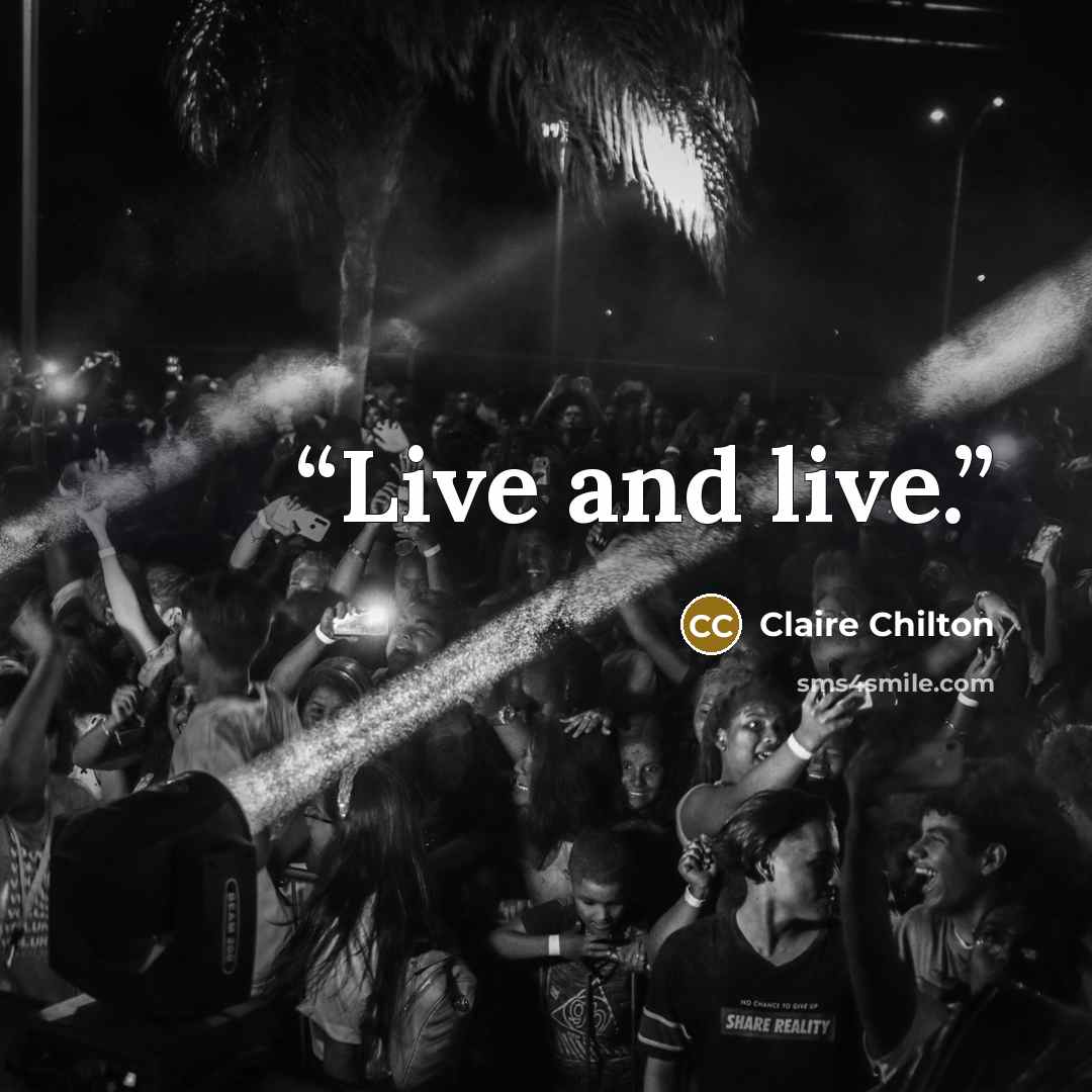 “Live and live.” quote by Claire Chilton