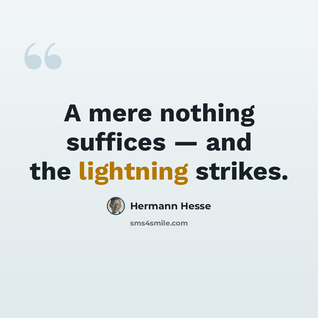 “A mere nothing suffices — and the lightning strikes.” quote by Hermann Hesse