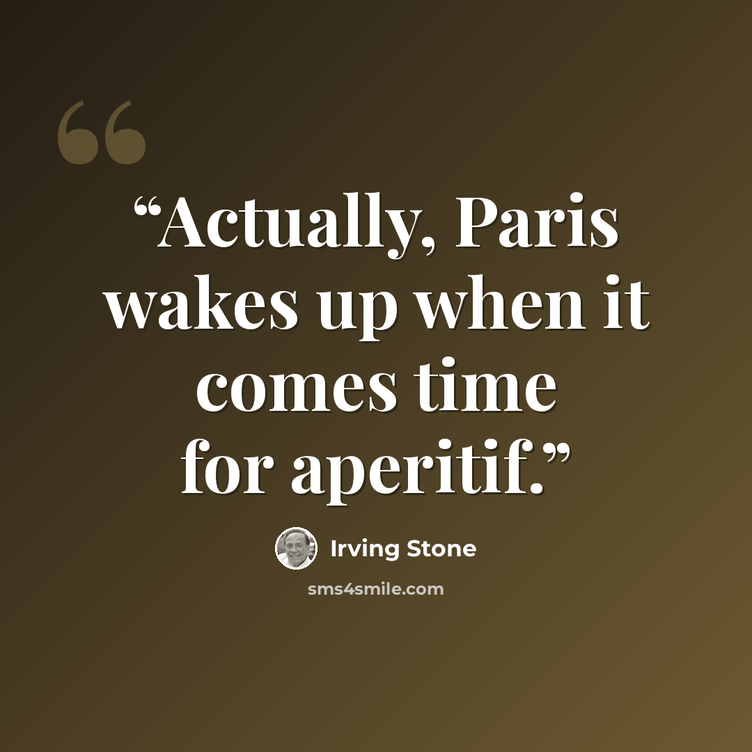 “Actually, Paris wakes up when it comes time for aperitif.” quote by Irving Stone