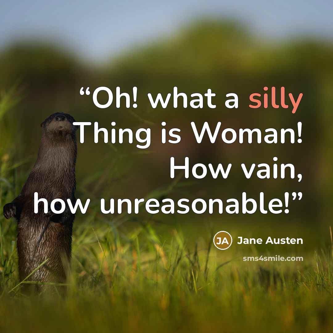 “Oh! what a silly Thing is Woman! How vain, how unreasonable!” quote by Jane Austen