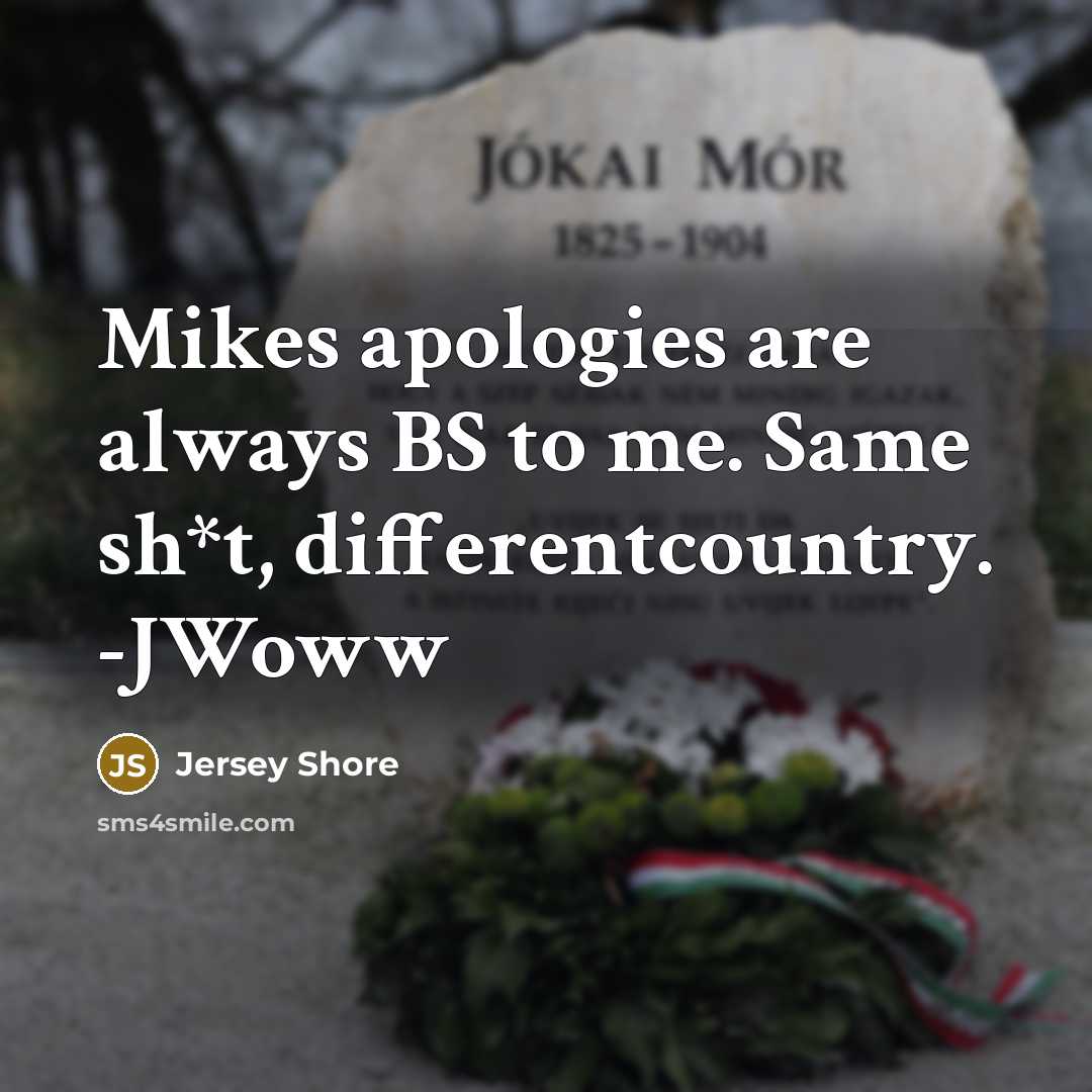 “Mikes apologies are always BS to me. Same sh*t, differentcountry. -JWoww” quote by Jersey Shore