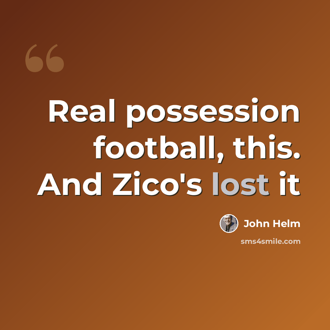 “Real possession football, this. And Zico's lost it” quote by John Helm