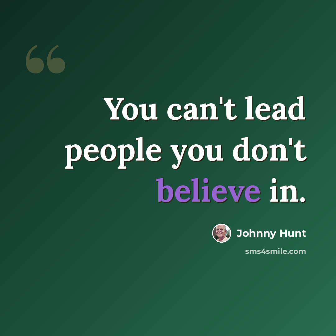 “You can't lead people you don't believe in.” quote by Johnny Hunt
