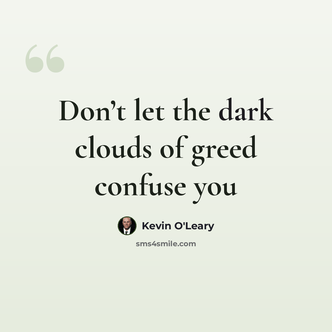 “Don’t let the dark clouds of greed confuse you” quote by Kevin O'Leary
