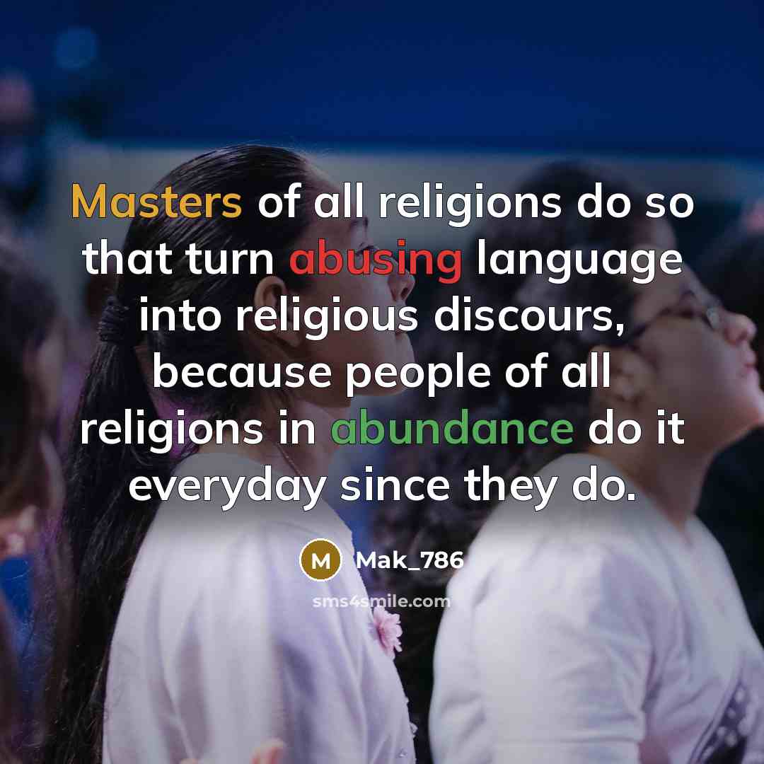 “Masters of all religions do so that turn abusing language into religious discours, because people of all religions in abundance do it everyday since they do.” quote by Mak_786