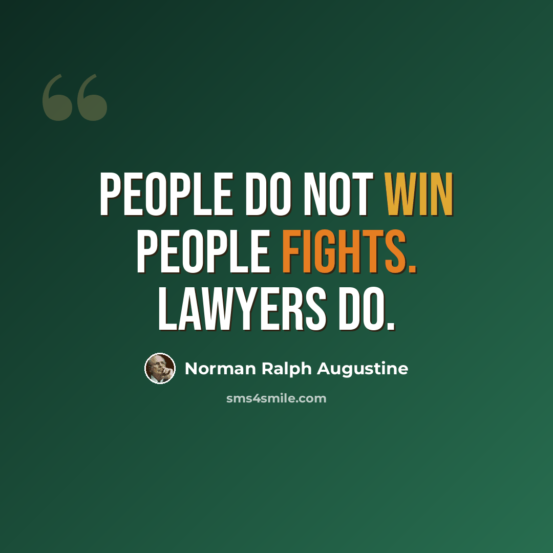 “People do not win people fights. Lawyers do.” quote by Norman Ralph Augustine