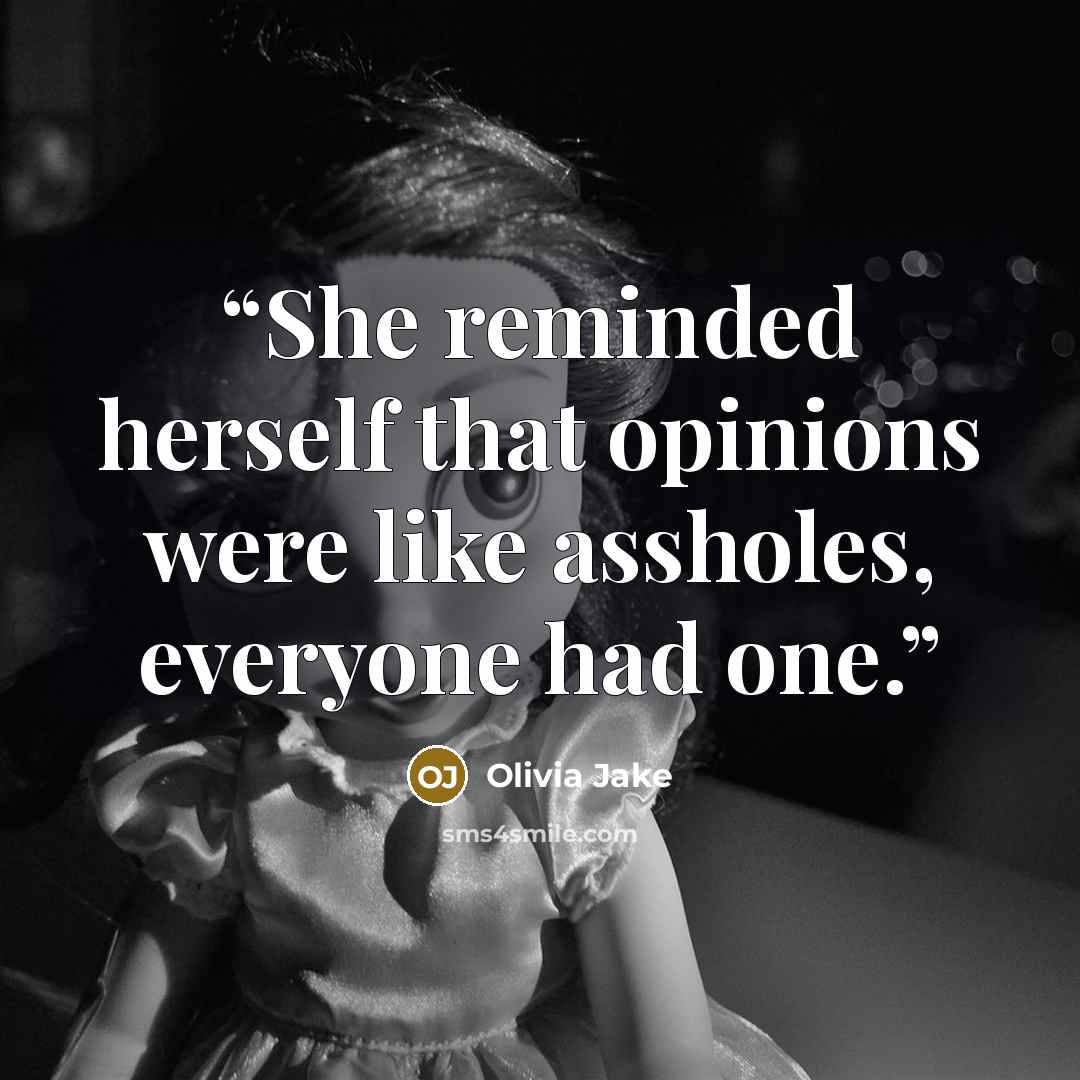 “She reminded herself that opinions were like assholes, everyone had one.” quote by Olivia Jake