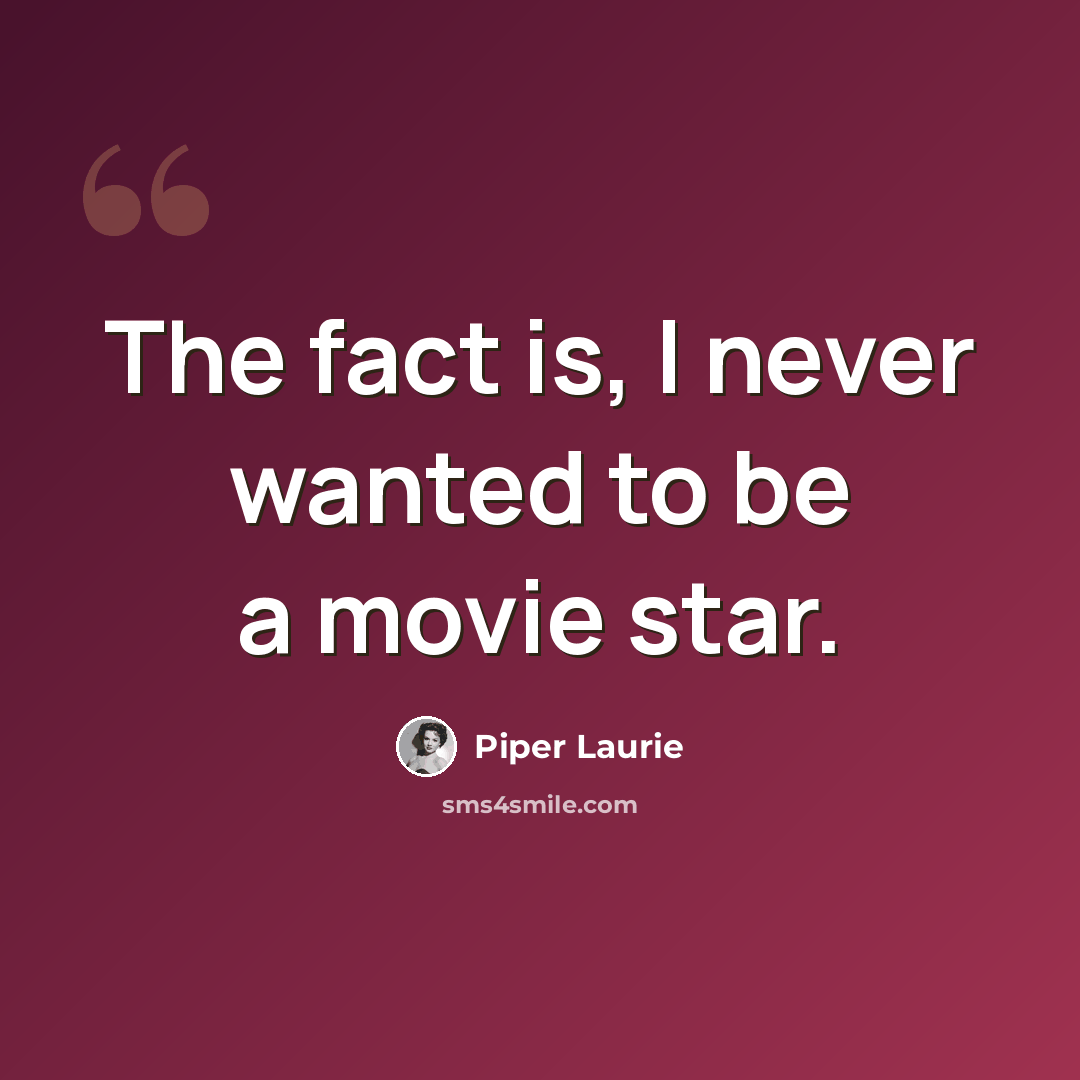 “The fact is, I never wanted to be a movie star.” quote by Piper Laurie