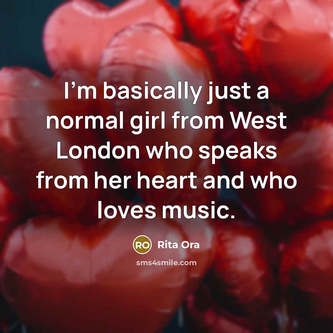 “I'm basically just a normal girl from West London who speaks from her heart and who loves music.” quote by Rita Ora