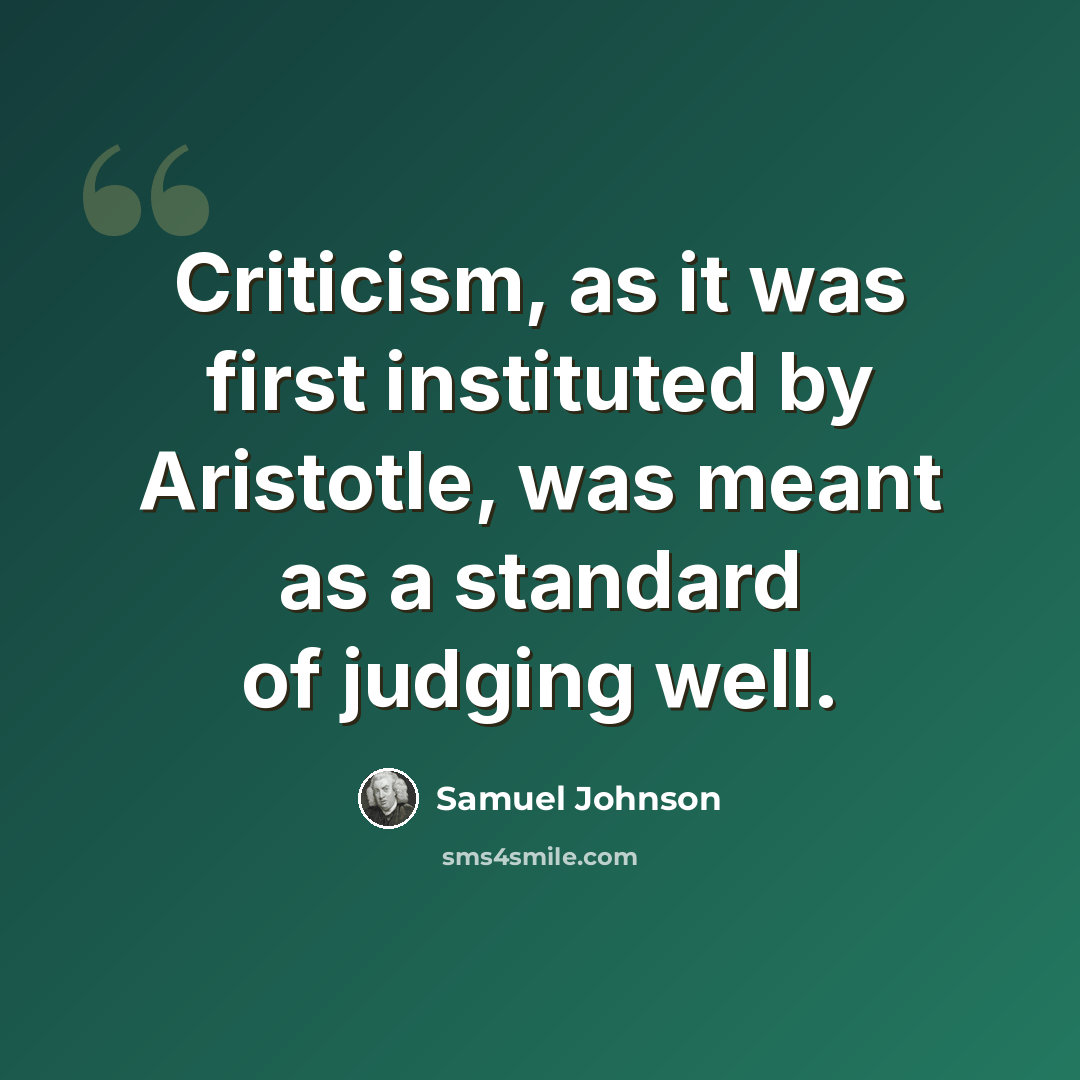 “Criticism, as it was first instituted by Aristotle, was meant as a standard of judging well.” quote by Samuel Johnson
