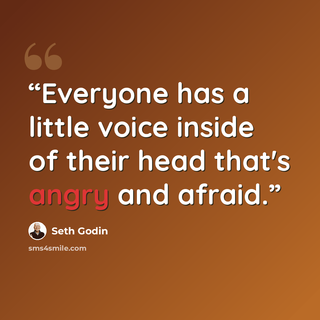 “Everyone has a little voice inside of their head that's angry and afraid.” quote by Seth Godin