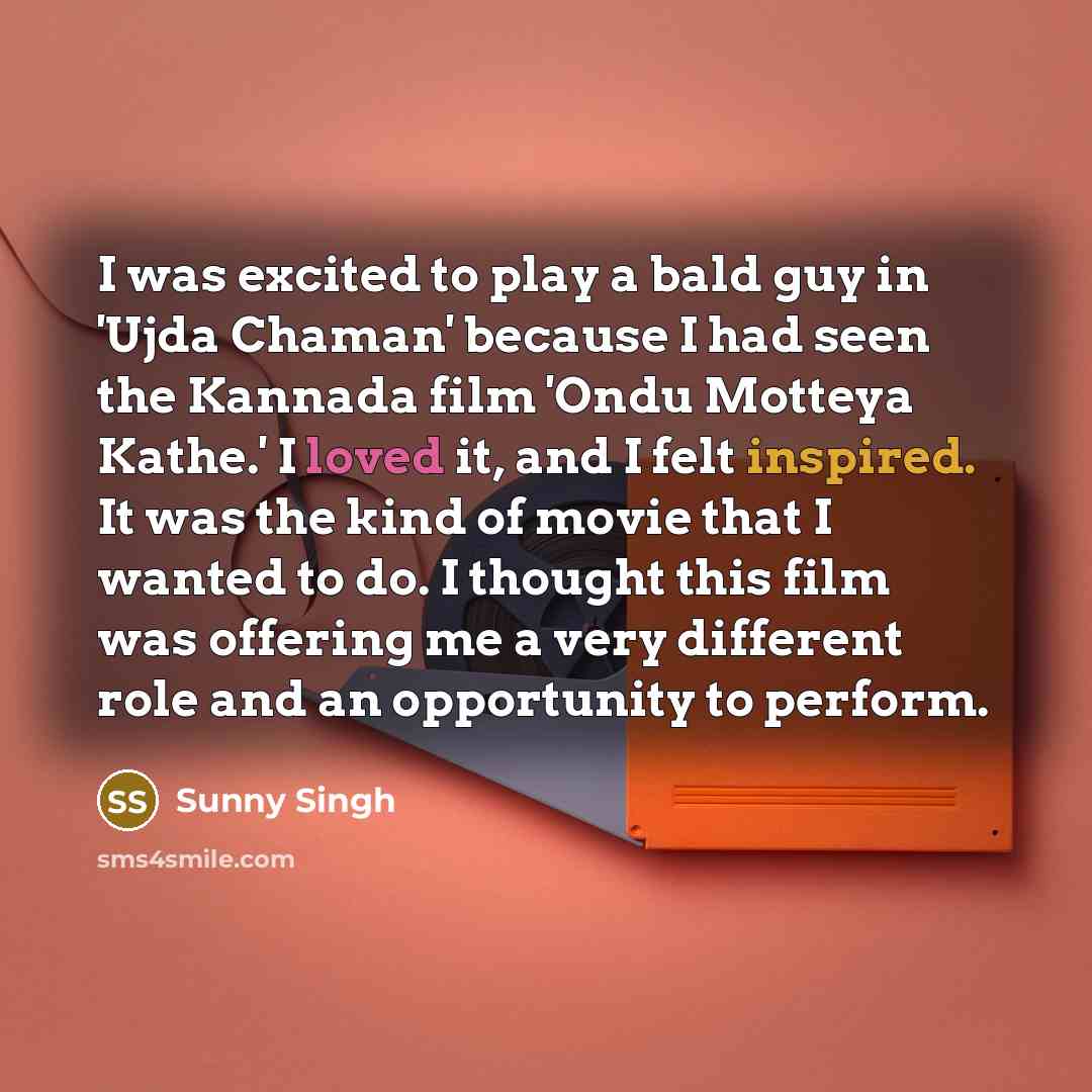 “I was excited to play a bald guy in 'Ujda Chaman' because I had seen the Kannada film 'Ondu Motteya Kathe.' I loved it, and I felt inspired. It was the kind of movie that I wanted to do. I thought this film was offering me a very different role and an opportunity to perform.” quote by Sunny Singh