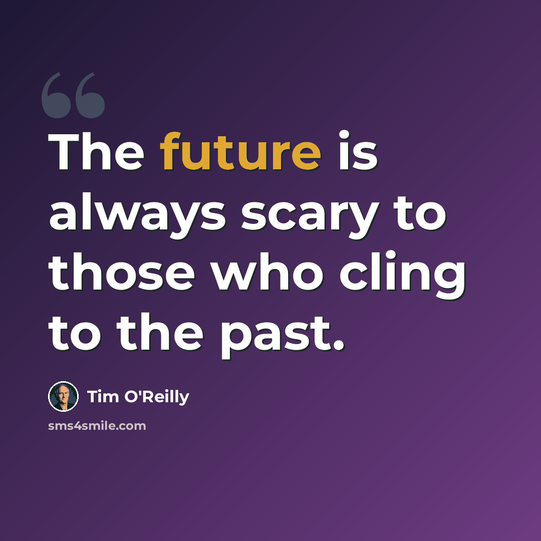 “The future is always scary to those who cling to the past.” quote by Tim O'Reilly