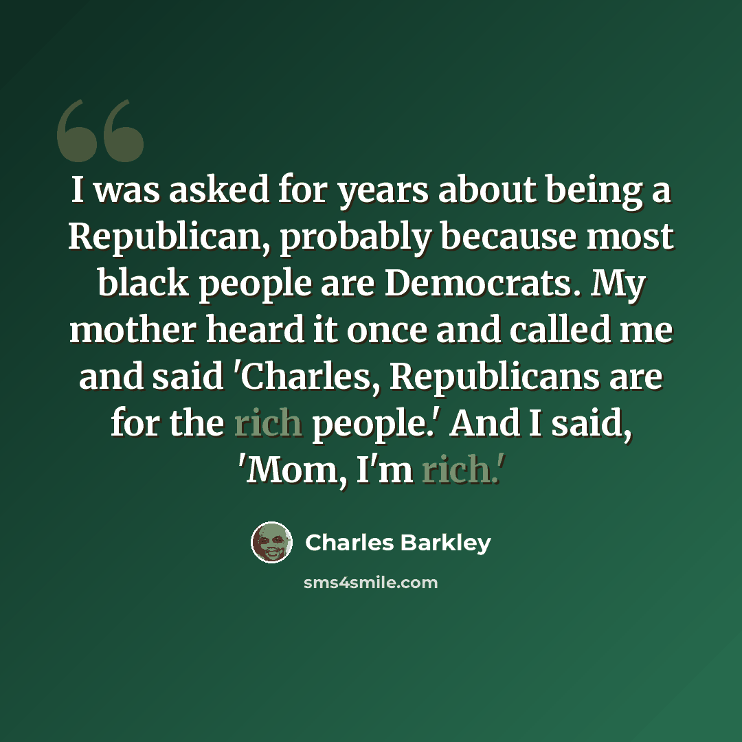 “I was asked for years about being a Republican, probably because most black people are Democrats. My mother heard it once and called me and said 'Charles, Republicans are for the rich people.' And I said, 'Mom, I'm rich.'” quote by Charles Barkley