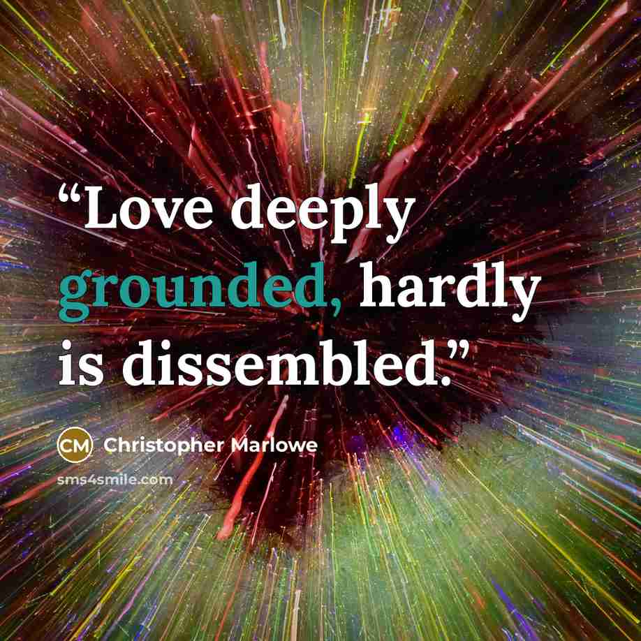 “Love deeply grounded, hardly is dissembled.” quote by Christopher Marlowe