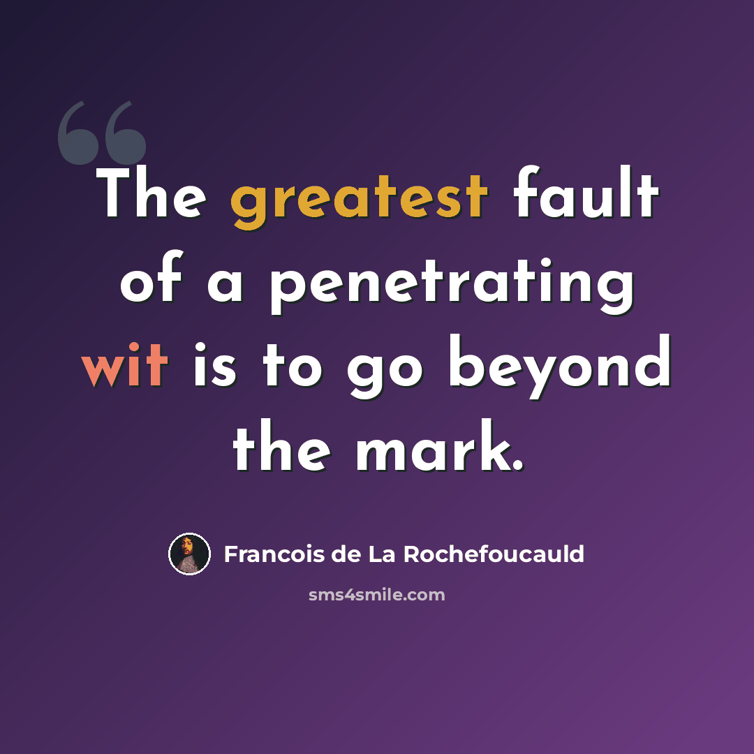 “The greatest fault of a penetrating wit is to go beyond the mark.” quote by Francois de La Rochefoucauld