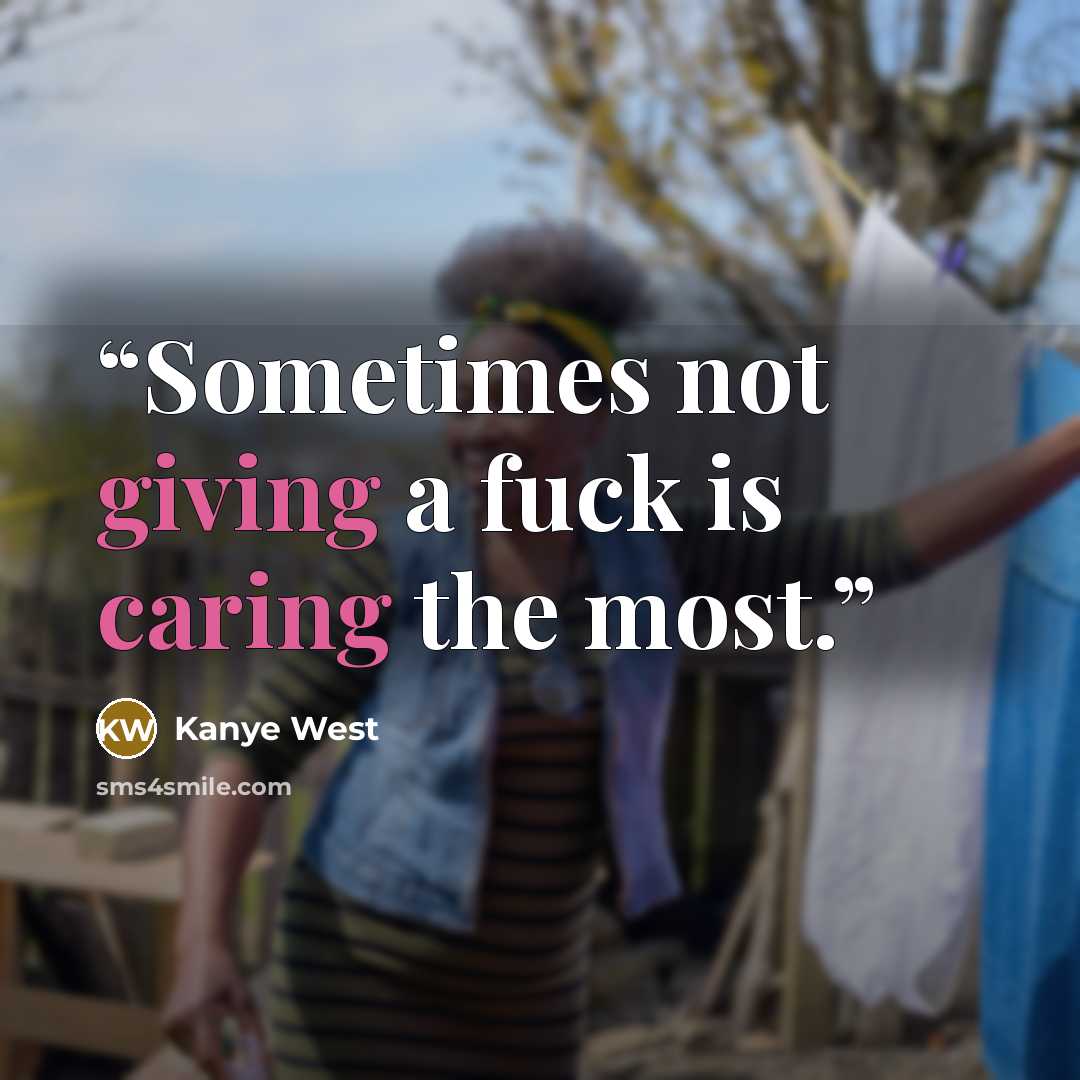 “Sometimes not giving a fuck is caring the most.” quote by Kanye West