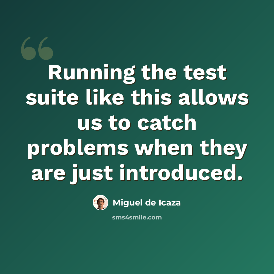 “Running the test suite like this allows us to catch problems when they are just introduced.” quote by Miguel de Icaza