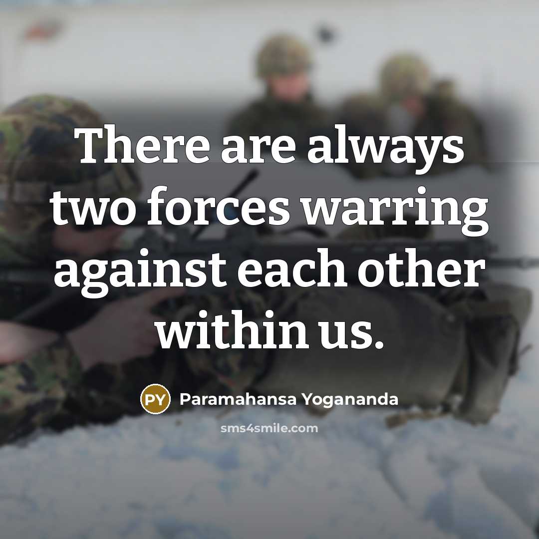 “There are always two forces warring against each other within us.” quote by Paramahansa Yogananda