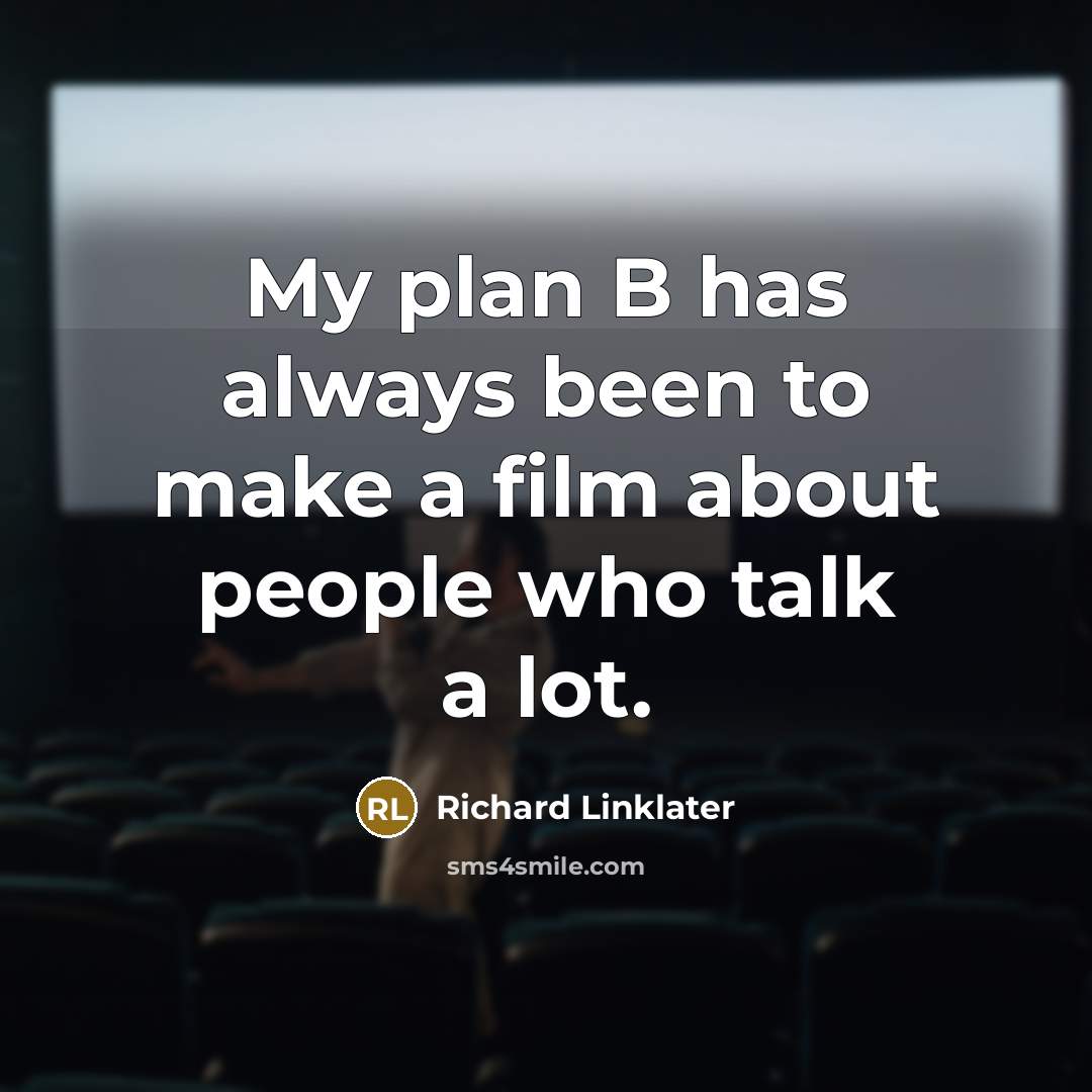 “My plan B has always been to make a film about people who talk a lot.” quote by Richard Linklater