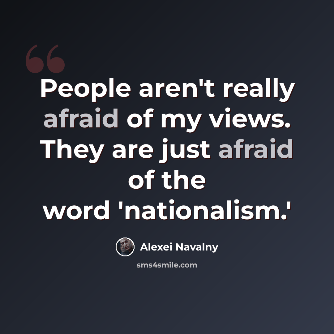 “People aren't really afraid of my views. They are just afraid of the word 'nationalism.'” quote by Alexei Navalny