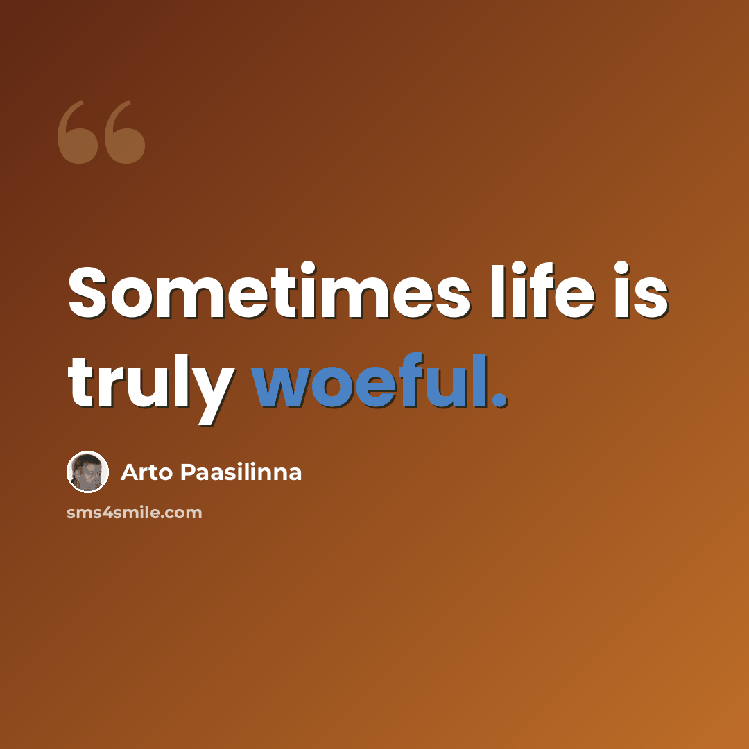 “Sometimes life is truly woeful.” quote by Arto Paasilinna