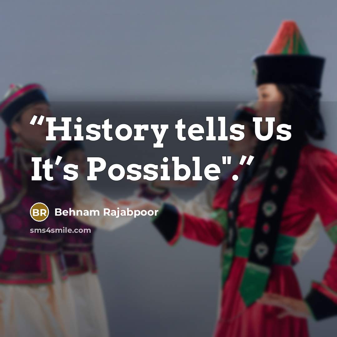 “History tells Us It’s Possible".” quote by Behnam Rajabpoor
