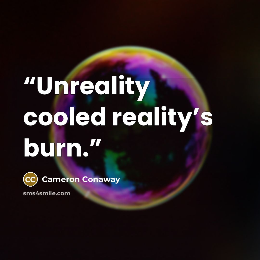 “Unreality cooled reality’s burn.” quote by Cameron Conaway