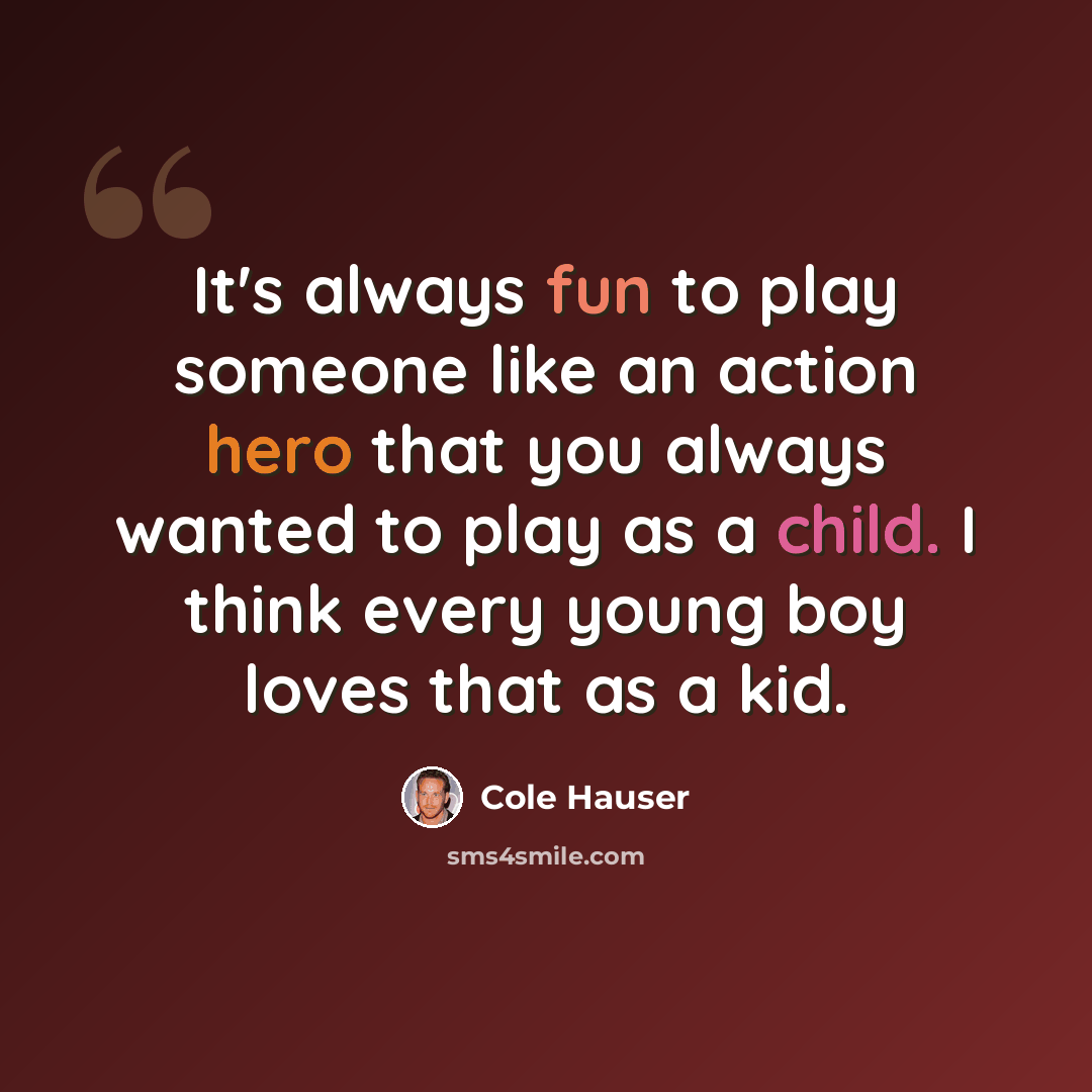 “It's always fun to play someone like an action hero that you always wanted to play as a child. I think every young boy loves that as a kid.” quote by Cole Hauser