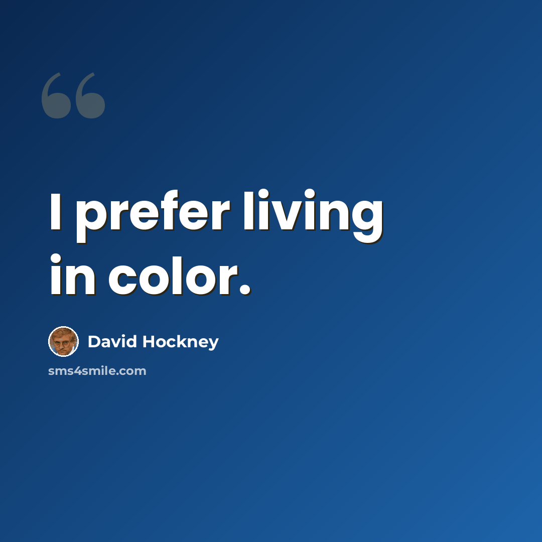 “I prefer living in color.” quote by David Hockney