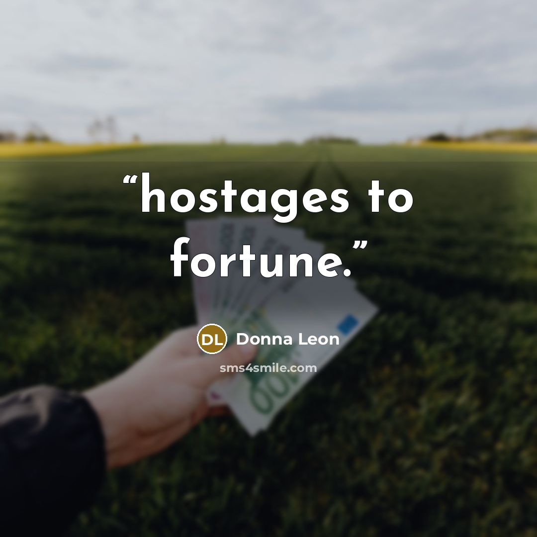“hostages to fortune.” quote by Donna Leon