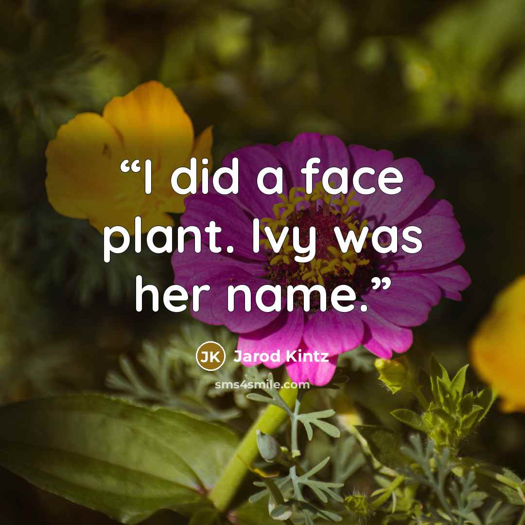 “I did a face plant. Ivy was her name.” quote by Jarod Kintz