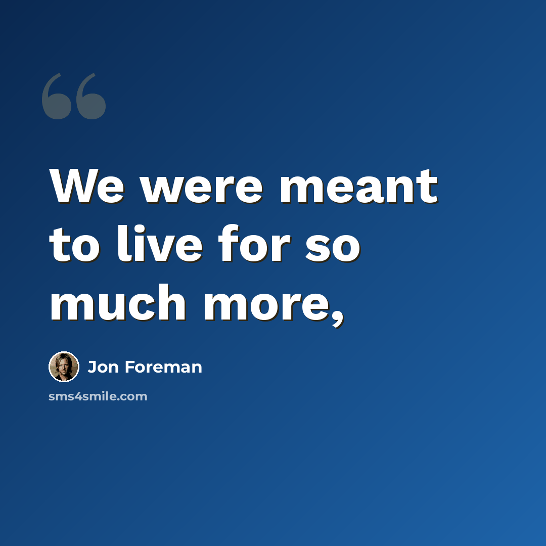 “We were meant to live for so much more,” quote by Jon Foreman
