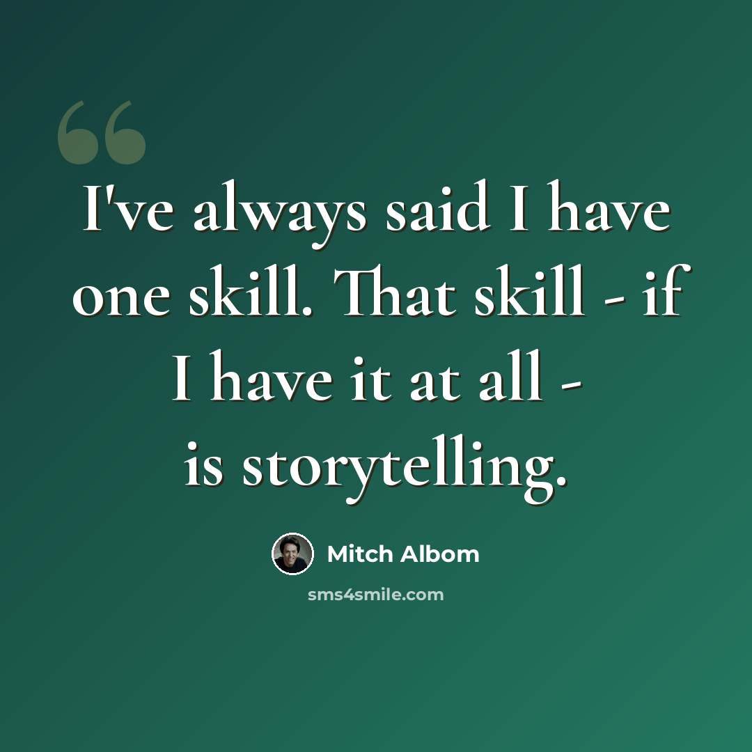 “I've always said I have one skill. That skill - if I have it at all - is storytelling.” quote by Mitch Albom