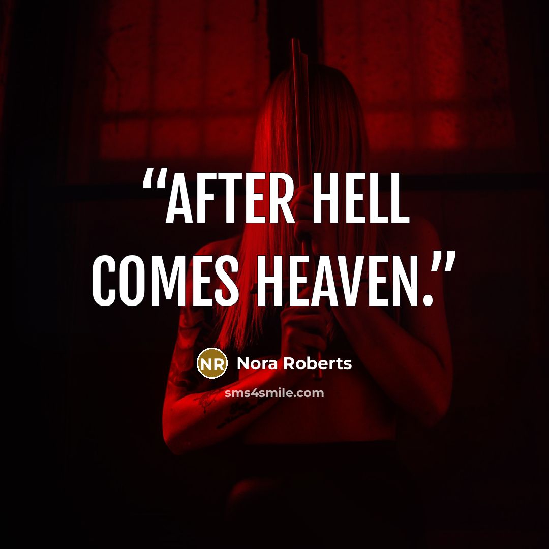 “After hell comes heaven.” quote by Nora Roberts