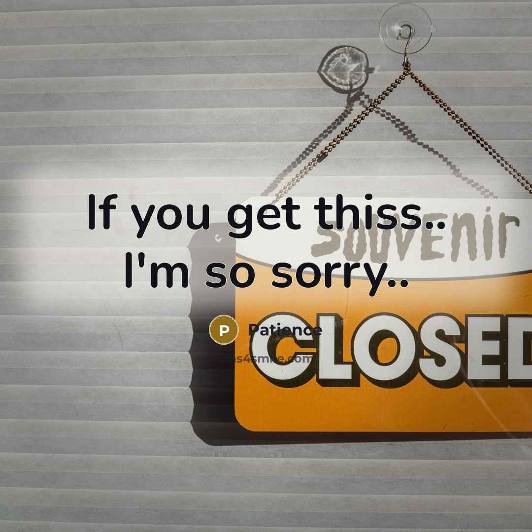 “If you get thiss.. I'm so sorry..” quote by Patience