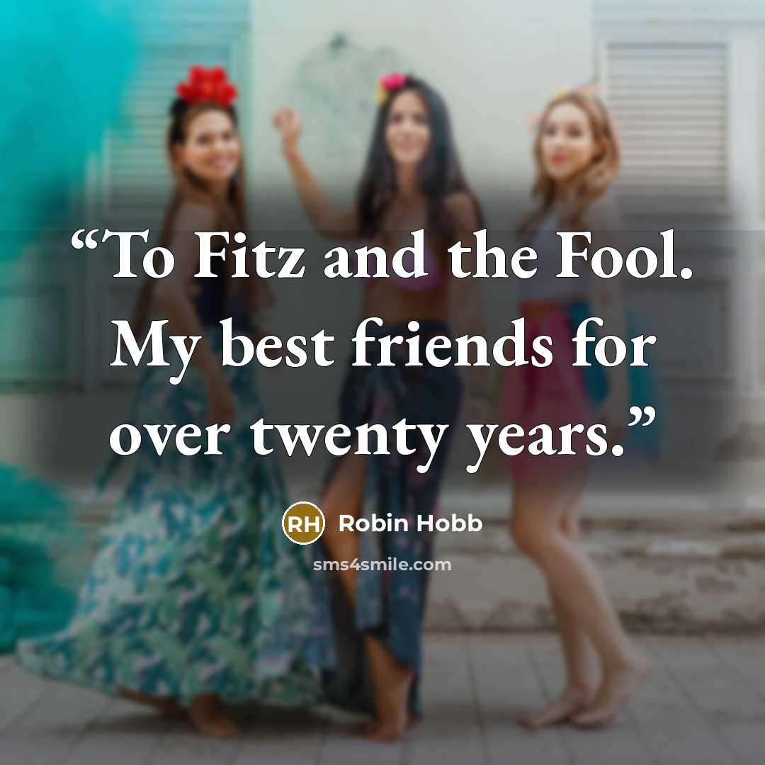 “To Fitz and the Fool. My best friends for over twenty years.” quote by Robin Hobb