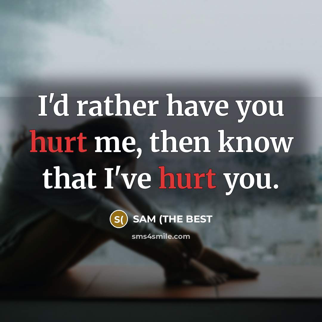 “I'd rather have you hurt me, then know that I've hurt you.” quote by SAM (THE BEST