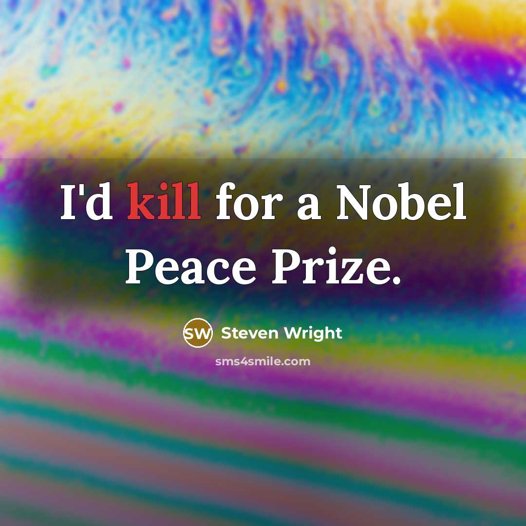 “I'd kill for a Nobel Peace Prize.” quote by Steven Wright