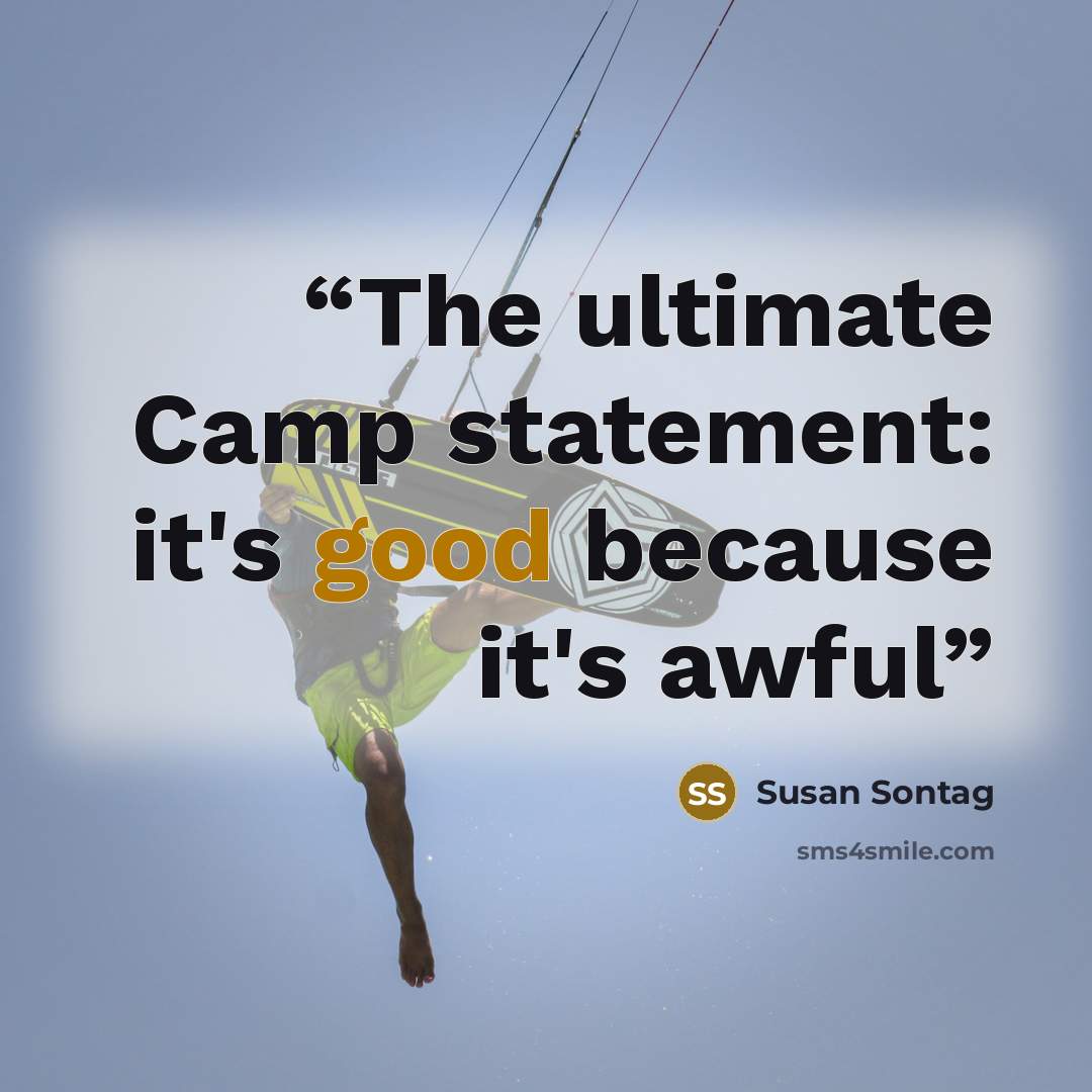 “The ultimate Camp statement: it's good because it's awful” quote by Susan Sontag