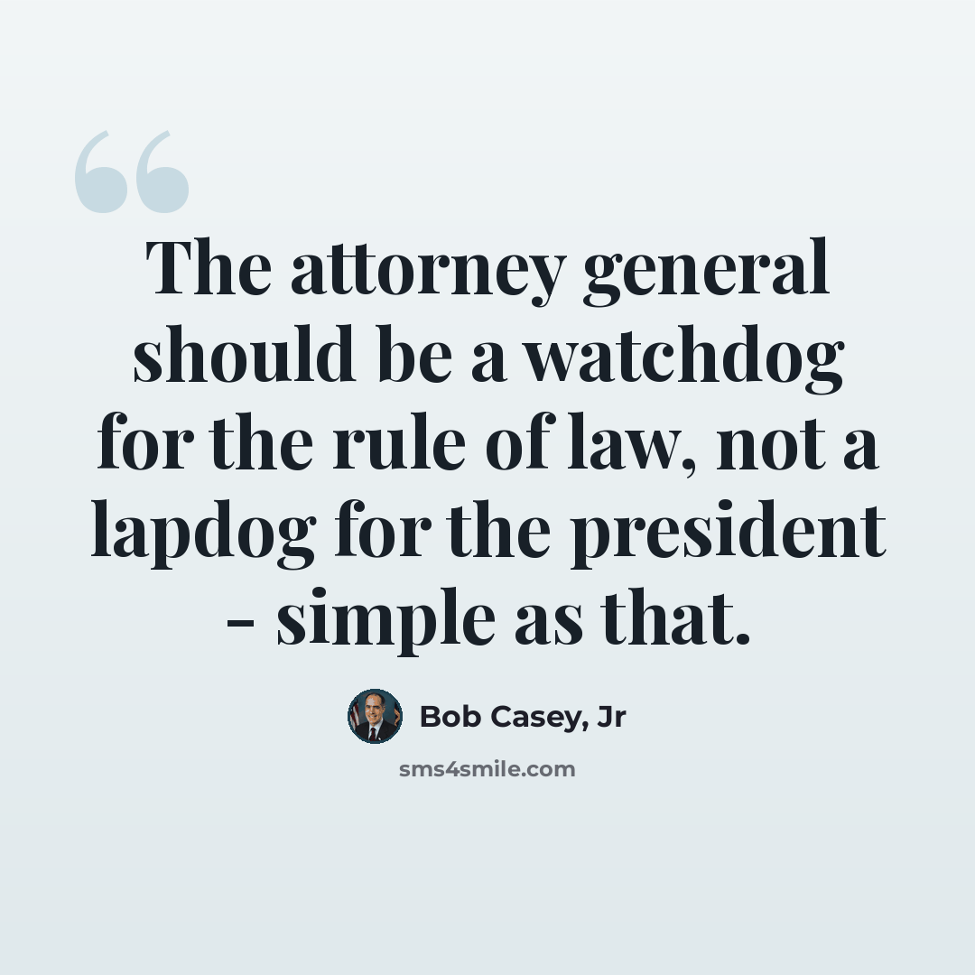 “The attorney general should be a watchdog for the rule of law, not a lapdog for the president - simple as that.” quote by Bob Casey, Jr