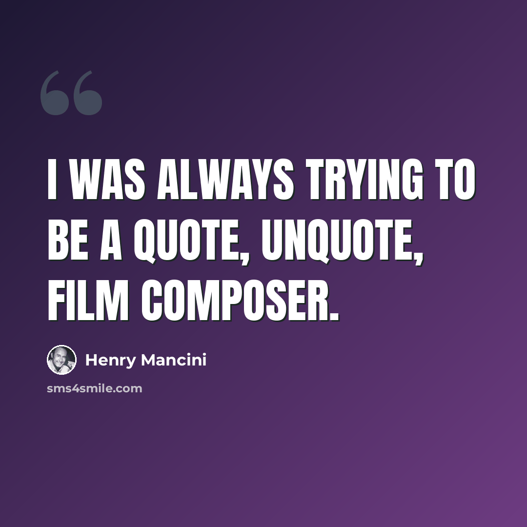 “I was always trying to be a quote, unquote, film composer.” quote by Henry Mancini