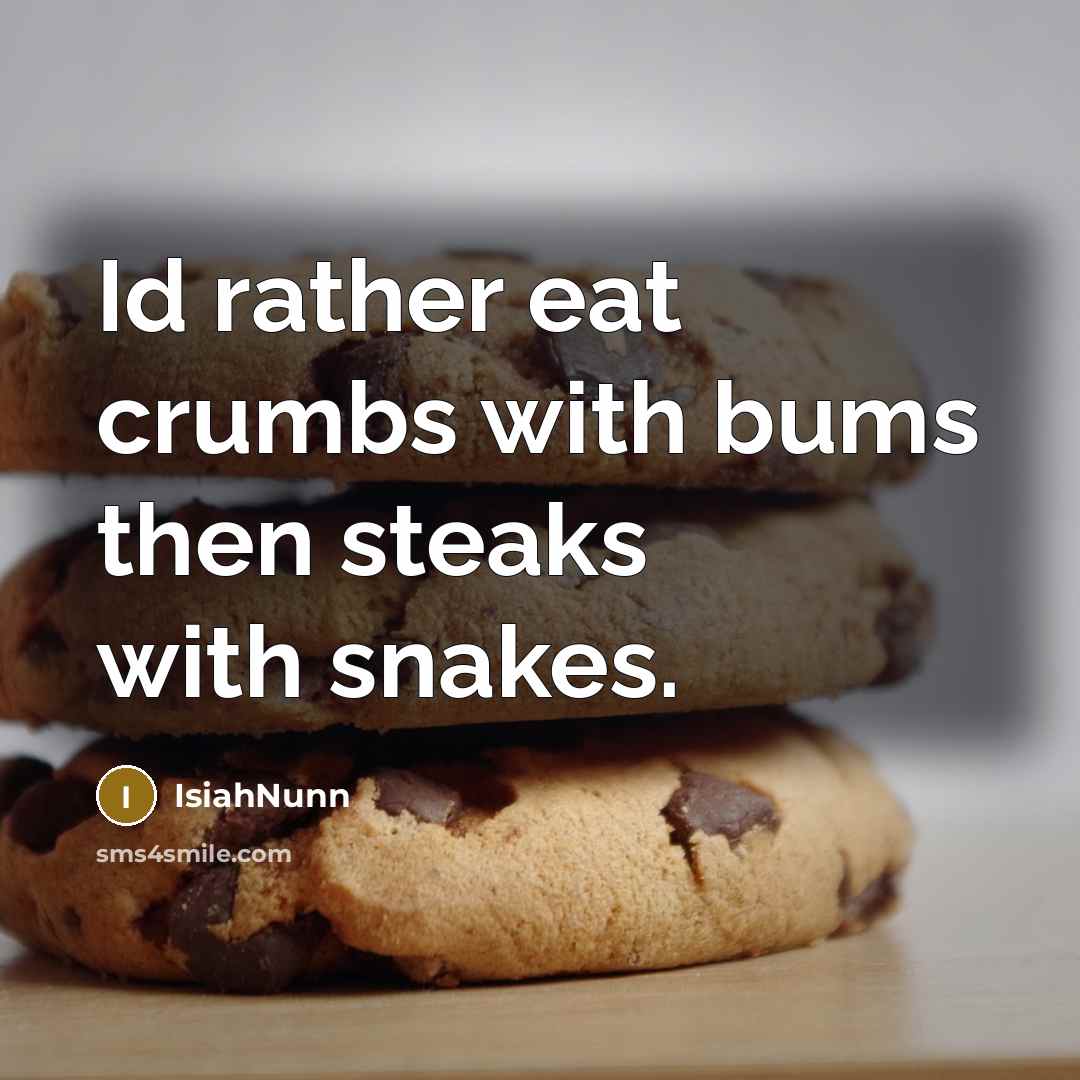 “Id rather eat crumbs with bums then steaks with snakes.” quote by IsiahNunn