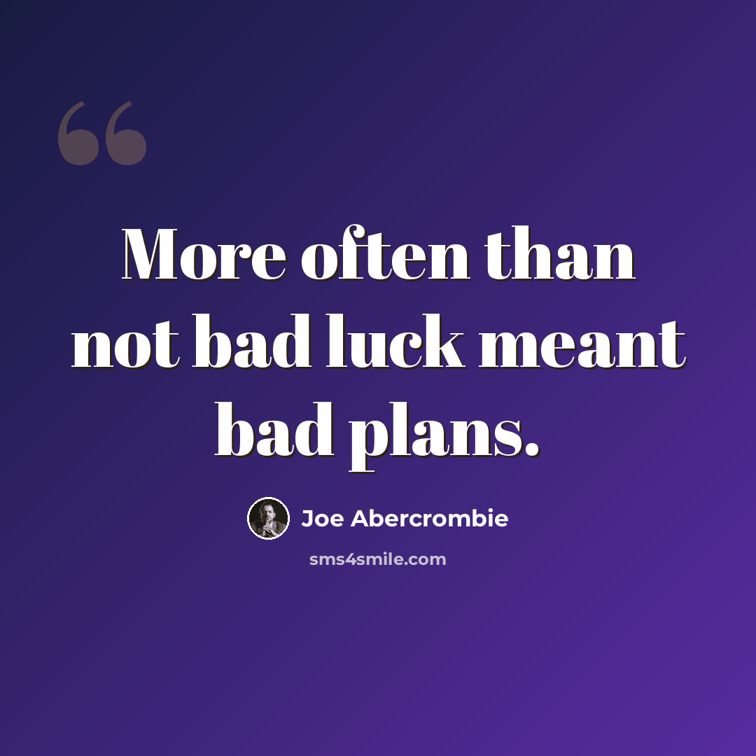 “More often than not bad luck meant bad plans.” quote by Joe Abercrombie
